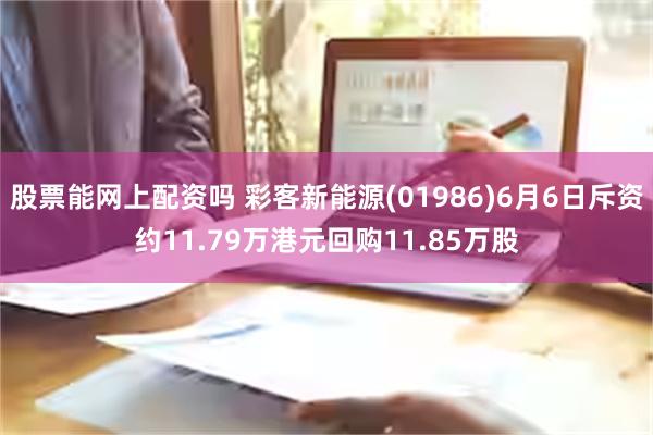 股票能网上配资吗 彩客新能源(01986)6月6日斥资约11.79万港元回购11.85万股