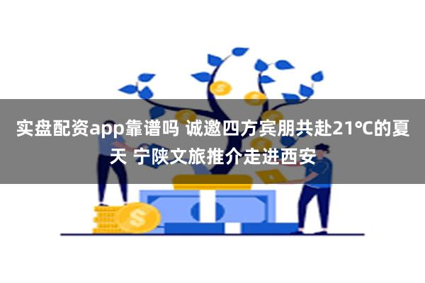 实盘配资app靠谱吗 诚邀四方宾朋共赴21℃的夏天 宁陕文旅推介走进西安