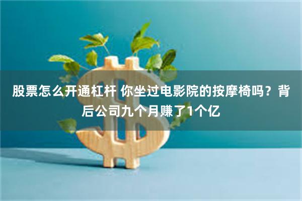 股票怎么开通杠杆 你坐过电影院的按摩椅吗？背后公司九个月赚了1个亿