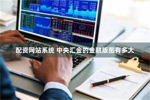 配资网站系统 中央汇金的金融版图有多大