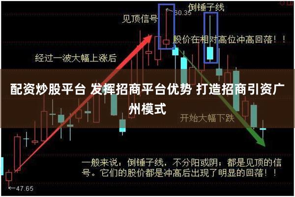 配资炒股平台 发挥招商平台优势 打造招商引资广州模式